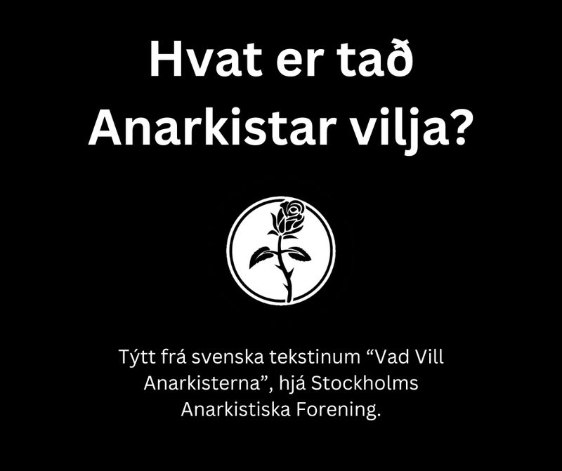 Hvat er tað Anarkistar vilja? - Týtt frá svenska tekstinum "Vad vill Anarkisterna", hjá Stockholms Anarkistiska Forening.